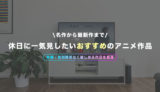 休日に一気見したいおすすめのアニメ