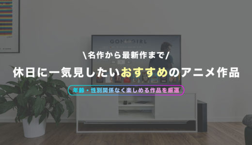 休日に一気見したいおすすめアニメ20選【名作から最新アニメまで】